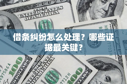 武汉借条纠纷怎么处理？哪些证据最关键？