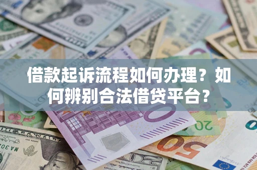 武汉借款起诉流程如何办理？如何辨别合法借贷平台？