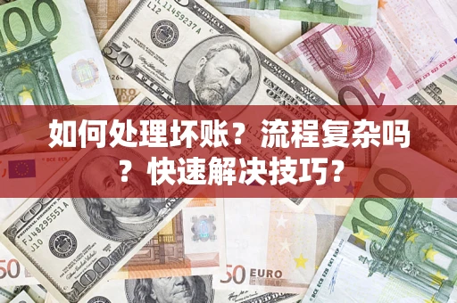 武汉如何处理坏账？流程复杂吗？快速解决技巧？