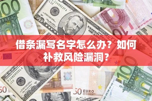 武汉借条漏写名字怎么办？如何补救风险漏洞？