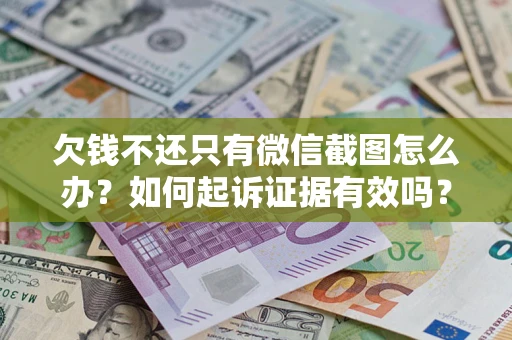 武汉欠钱不还只有微信截图怎么办？如何起诉证据有效吗？