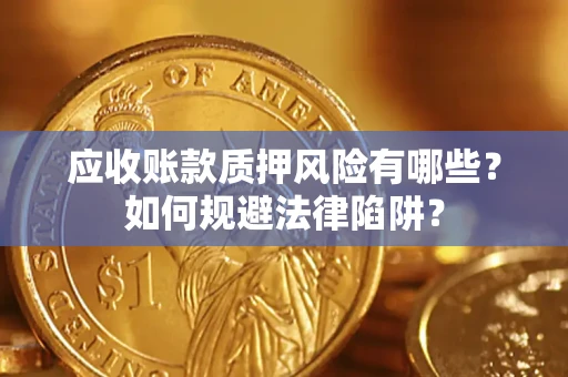 武汉应收账款质押风险有哪些？如何规避法律陷阱？