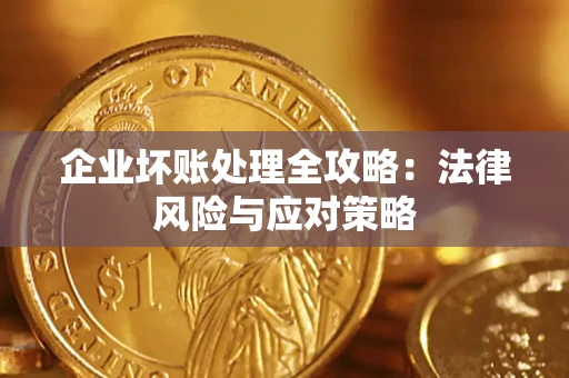 武汉企业坏账处理全攻略：法律风险与应对策略