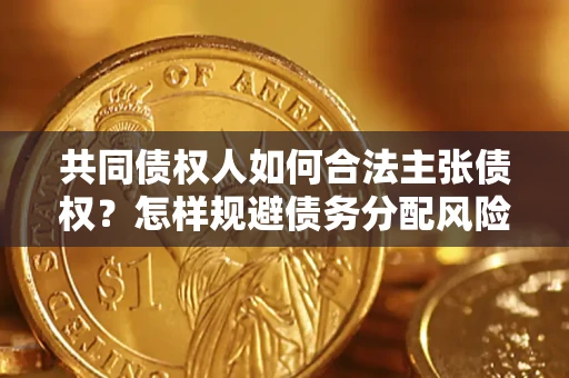 武汉共同债权人如何合法主张债权？怎样规避债务分配风险？