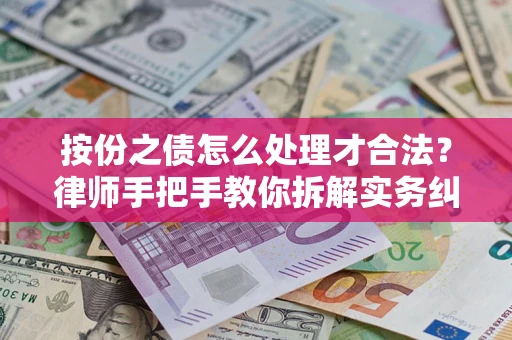 武汉按份之债怎么处理才合法？律师手把手教你拆解实务纠纷