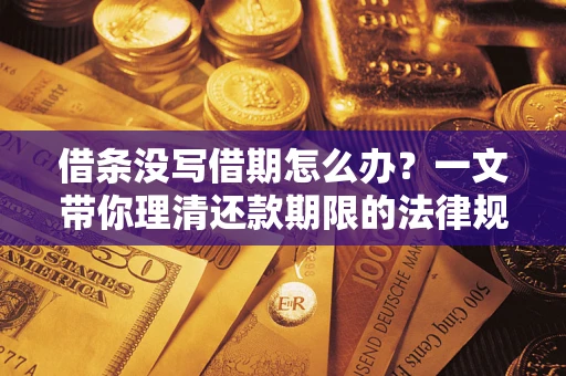 武汉借条没写借期怎么办？一文带你理清还款期限的法律规则
