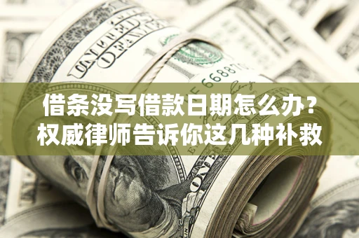 武汉借条没写借款日期怎么办？权威律师告诉你这几种补救方法！