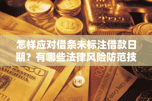 武汉怎样应对借条未标注借款日期？有哪些法律风险防范技巧？
