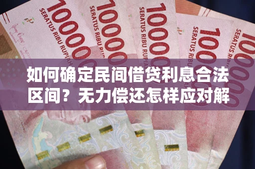 武汉如何确定民间借贷利息合法区间？无力偿还怎样应对解决法门？