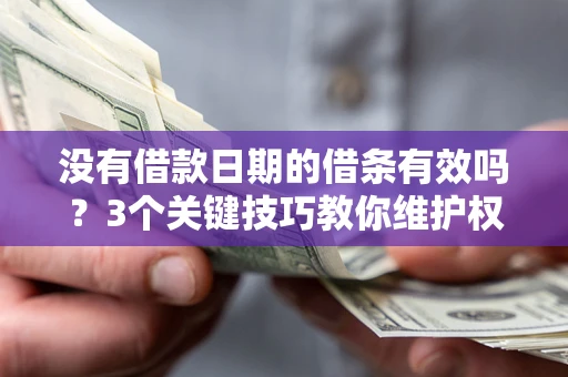 武汉没有借款日期的借条有效吗？3个关键技巧教你维护权益