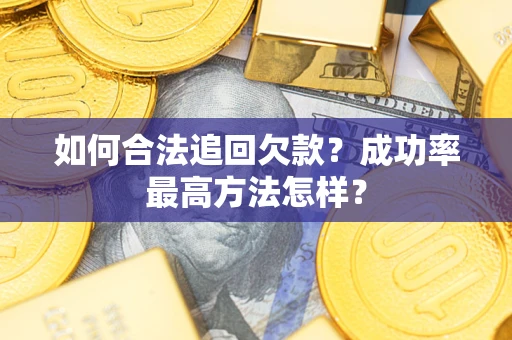武汉如何合法追回欠款？成功率最高方法怎样？