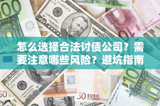 武汉怎么选择合法讨债公司？需要注意哪些风险？避坑指南来了！