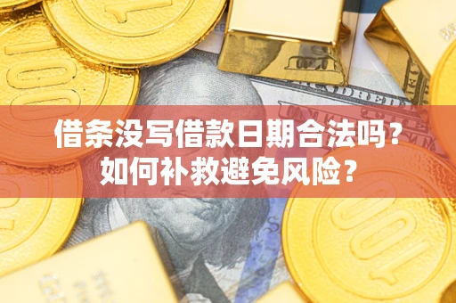 武汉借条没写借款日期合法吗？如何补救避免风险？