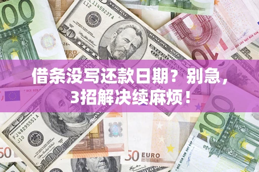 武汉借条没写还款日期？别急，3招解决续麻烦！