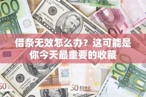 武汉借条无效怎么办？这可能是你今天最重要的收藏