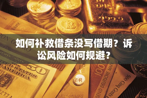 武汉如何补救借条没写借期？诉讼风险如何规避？