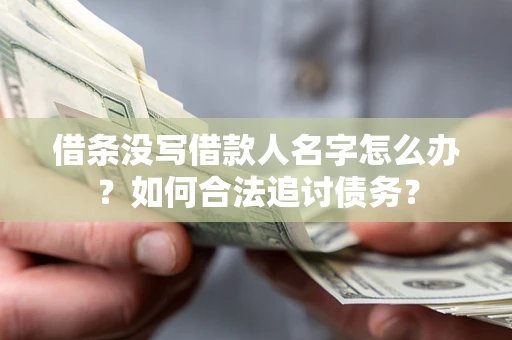 武汉借条没写借款人名字怎么办？如何合法追讨债务？