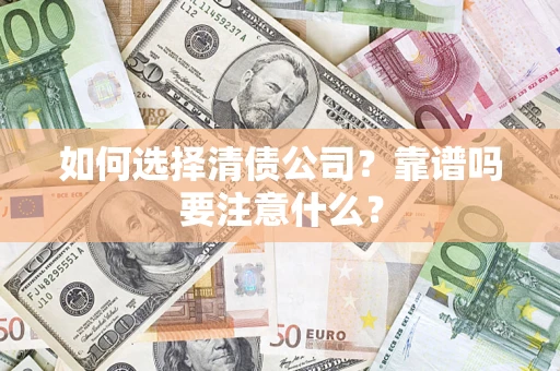 武汉如何选择清债公司？靠谱吗要注意什么？