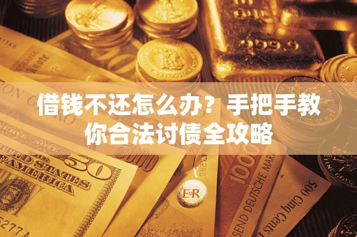 武汉借钱不还怎么办？手把手教你合法讨债全攻略