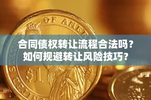 武汉合同债权转让流程合法吗？如何规避转让风险技巧？