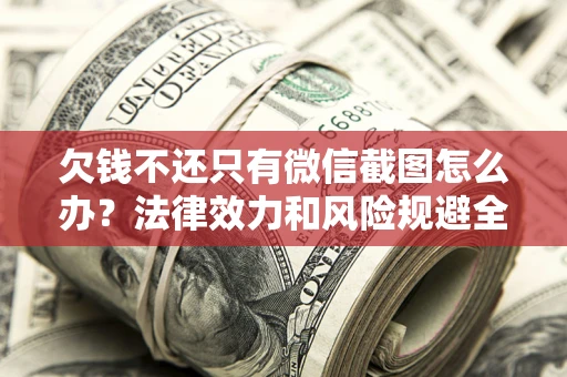 武汉欠钱不还只有微信截图怎么办？法律效力和风险规避全解析