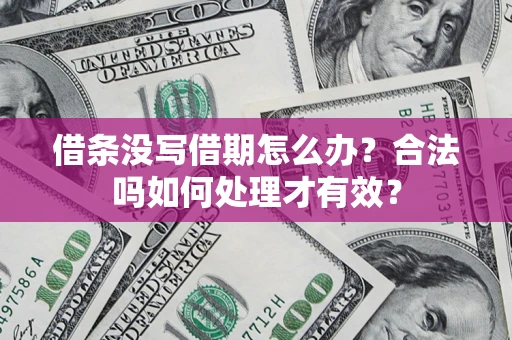 武汉借条没写借期怎么办？合法吗如何处理才有效？