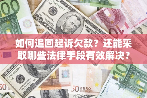 武汉如何追回起诉欠款？还能采取哪些法律手段有效解决？