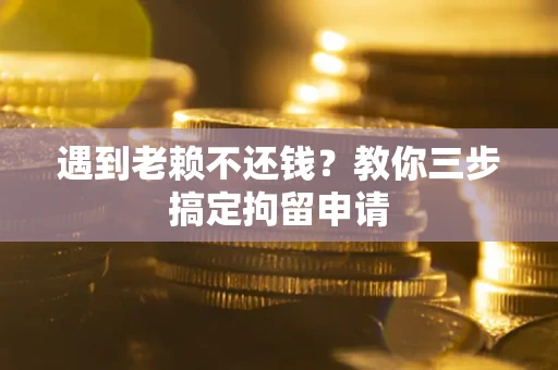 武汉遇到老赖不还钱？教你三步搞定拘留申请