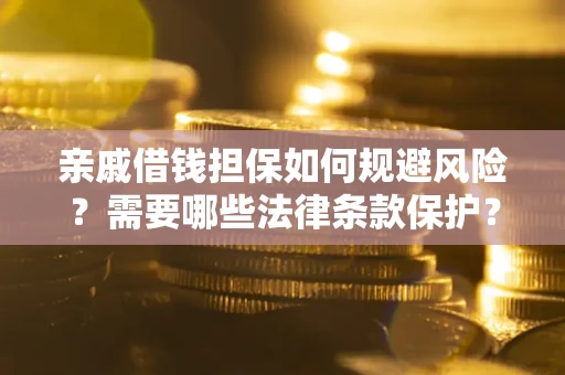 武汉亲戚借钱担保如何规避风险？需要哪些法律条款保护？