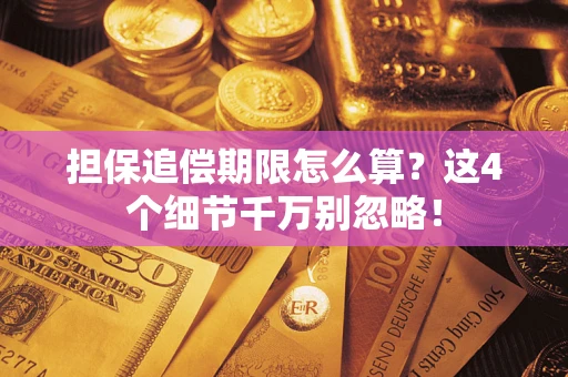 武汉担保追偿期限怎么算?这4个细节千万别忽略! 武汉担保追偿期限怎么算?这4个细节千万别忽略!