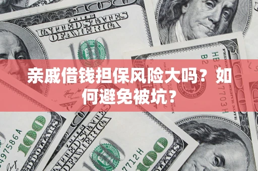 武汉亲戚借钱担保风险大吗？如何避免被坑？