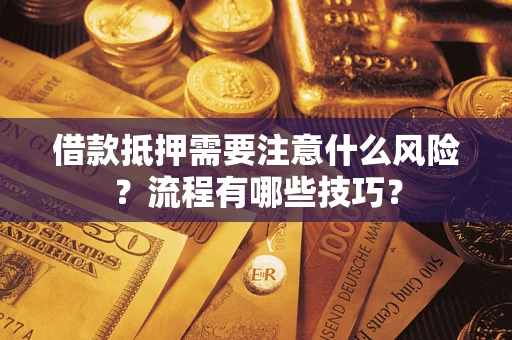 武汉借款抵押需要注意什么风险？流程有哪些技巧？