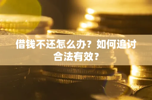武汉借钱不还怎么办？如何追讨合法有效？