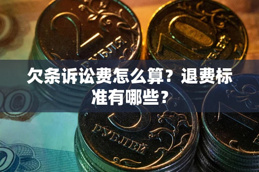 武汉欠条诉讼费怎么算？退费标准有哪些？