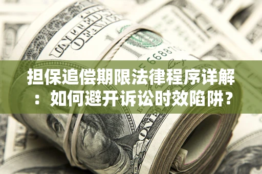 武汉担保追偿期限法律程序详解：如何避开诉讼时效陷阱？