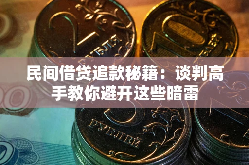 武汉民间借贷追款秘籍：谈判高手教你避开这些暗雷