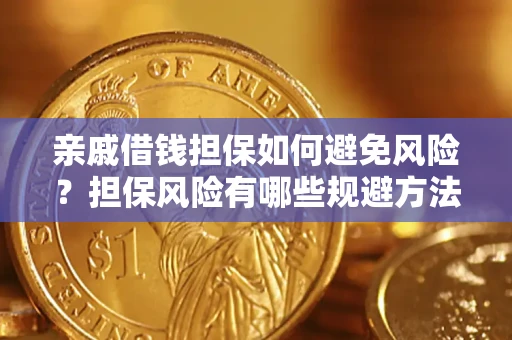 武汉亲戚借钱担保如何避免风险？担保风险有哪些规避方法？