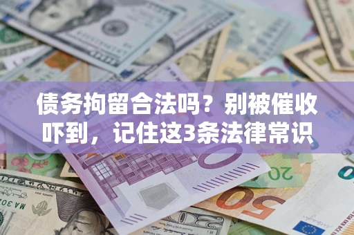 武汉债务拘留合法吗?别被催收吓到,记住这3条法律常识 武汉债务拘留合法吗?别被催收吓到,记住这3条法律常识