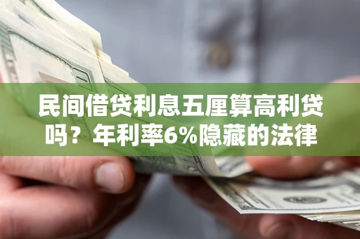 武汉民间借贷利息五厘算高利贷吗？年利率6%隐藏的法律风险全解析