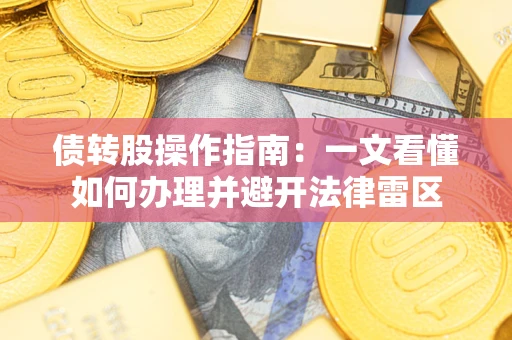 武汉债转股操作指南：一文看懂如何办理并避开法律雷区