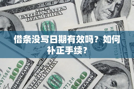 武汉借条没写日期有效吗？如何补正手续？