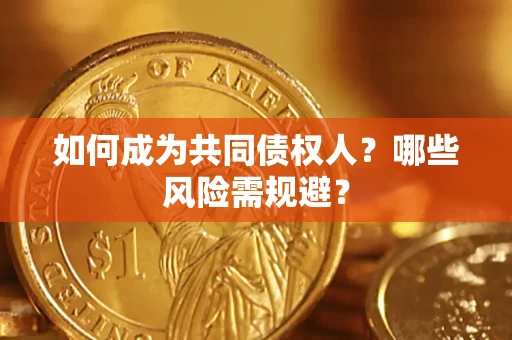 武汉如何成为共同债权人？哪些风险需规避？