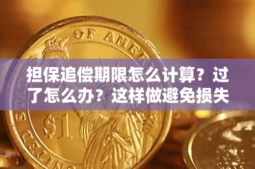 武汉担保追偿期限怎么计算？过了怎么办？这样做避免损失！