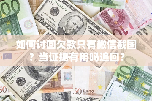 武汉如何讨回欠款只有微信截图？当证据有用吗追回？