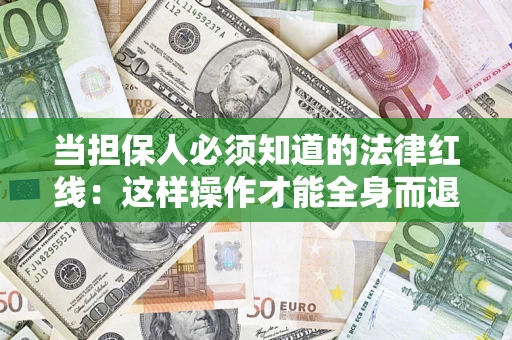 武汉当担保人必须知道的法律红线：这样操作才能全身而退