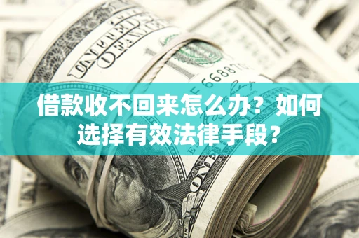 武汉借款收不回来怎么办？如何选择有效法律手段？